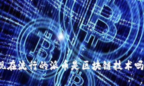 现在流行的派币是区块链技术吗？